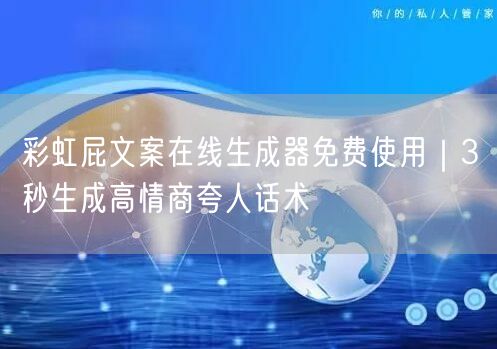 彩虹屁文案在线生成器免费使用｜3秒生成高情商夸人话术