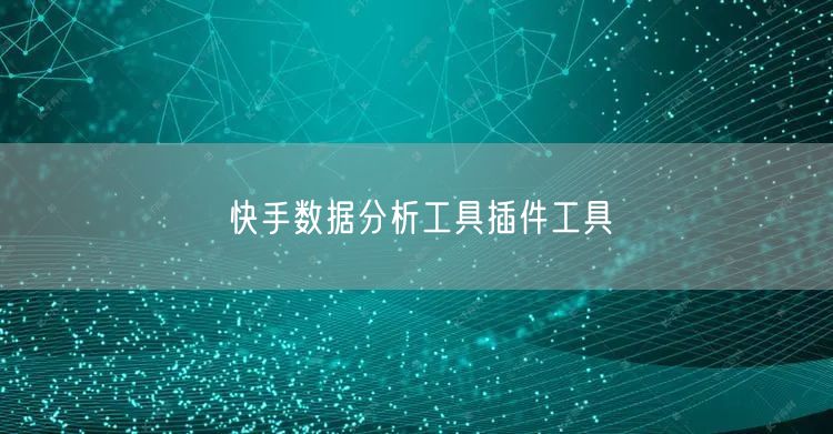 快手数据分析工具插件工具