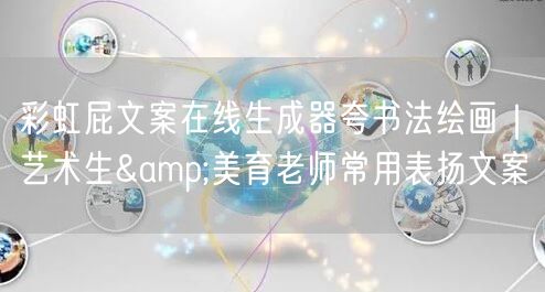 彩虹屁文案在线生成器夸书法绘画｜艺术生&美育老师常用表扬文案