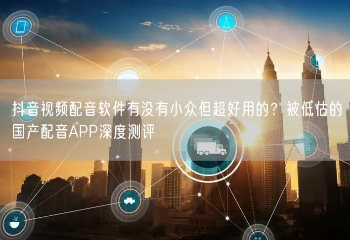 抖音视频配音软件有没有小众但超好用的？被低估的国产配音APP深度测评