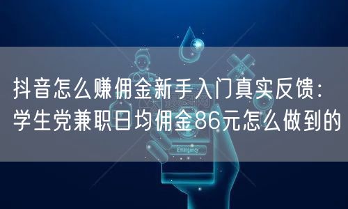 抖音怎么赚佣金新手入门真实反馈：学生党兼职日均佣金86元怎么做到的