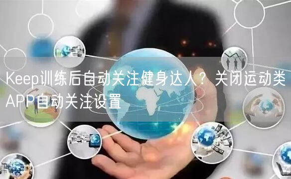 Keep训练后自动关注健身达人？关闭运动类APP自动关注设置